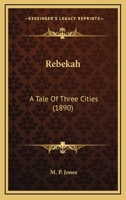 Rebekah: A Tale Of Three Cities 0548635498 Book Cover
