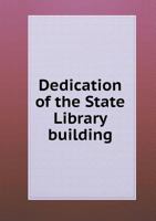 Dedication of the State Library Building 5518618093 Book Cover