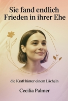 SIE FAND ENDLICH FRIEDEN IN IHRER EHE: die Kraft hinter einem Lächeln B0FY21L8PW Book Cover