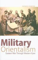 Military Orientalism: Eastern War Through Western Eyes 0199333424 Book Cover