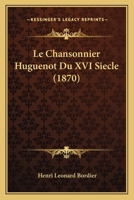 Le Chansonnier Huguenot Du XVI Siecle (1870) 1167608852 Book Cover