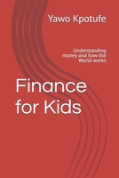 Finance for Kids: Understanding money and how the World works B0H7FRCP2Z Book Cover