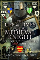 The Life and Times of a Medieval Knight: Sir Geoffrey de Langley and Family 1036121291 Book Cover