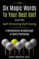 The Six Magic Words to Your Best Golf: And the Self-Grooving Golf Swing 0983563659 Book Cover