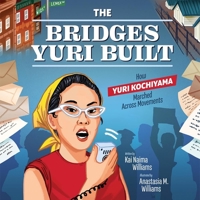 The Bridges Yuri Built: How Yuri Kochiyama Marched Across Movements 1960571001 Book Cover