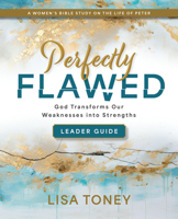 Perfectly Flawed Women's Bible Study Leader Guide: God Transforms Our Weaknesses Into Strengths (a Women's Bible Study on the Life of Peter) 1791032567 Book Cover