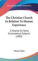 The Christian Church in Relation to Human Experience 0548891028 Book Cover