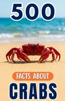 500 Fascinating Facts About Crabs: An Educational And Entertaining Journey Through The Marine World Designed For Kids And Adults B0H22X66PZ Book Cover