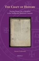 Craft of History : Turning History into a Discipline in the Twelfth and Thirteenth Centuries 2503611044 Book Cover