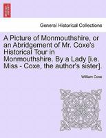 A Picture of Monmouthshire, or an Abridgement of Mr. Coxe's Historical Tour in Monmouthshire. By a Lady [i.e. Miss - Coxe, the author's sister]. 1179957407 Book Cover