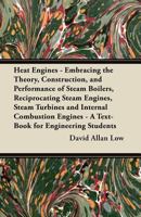 Heat Engines, Embracing The Theory, Construction, And Performance Of Steam Boilers, Reciprocating Steam Engines, Steam Turbines And Internal Combustion Engines: A Text-book For Engineering Students 1173318607 Book Cover