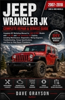 Jeep Wrangler JK Complete Repair & Service Guide (2007–2018): DIY Repair, Maintenance, Diagnostics, Wiring, and Service Procedures for 2WD & 4WD 3.8L V6 and 3.6L Pentastar V6 Models B0HBKXNS58 Book Cover