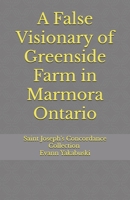 A False Visionary of Greenside Farm in Marmora Ontario 1069197920 Book Cover