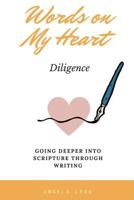 Words on My Heart - Diligence: Going Deeper into Scripture through Writing 1974290557 Book Cover