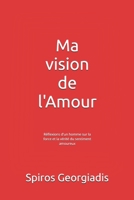 Ma vision de l'Amour: Réflexions d'un homme sur la force et la vérité du sentiment amoureux B0FW5NH49P Book Cover