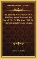 An Entirely New Feature of a Thrilling Novel!: Entitled, The Social War of the Year 1900; Or, Conspirators and Lovers! 0526831960 Book Cover