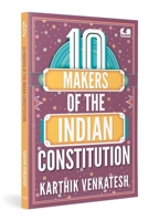 10 Makers of the Indian Constitution: Stories of 10 Indians Who Shaped the Nation 0143473158 Book Cover