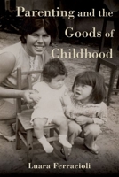 Parenting and the Goods of Childhood 0197612709 Book Cover