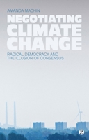Negotiating Climate Change: Radical Democracy and the Illusion of Consensus 1780323980 Book Cover