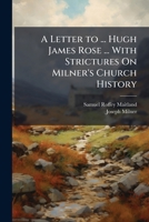A Letter to ... Hugh James Rose ... with Strictures On Milner's Church History 1147656967 Book Cover