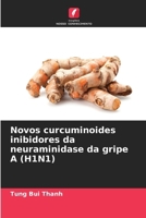 Novos curcuminoides inibidores da neuraminidase da gripe A (H1N1) (Portuguese Edition) 6208479851 Book Cover
