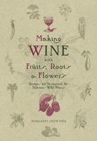 Making Wine with Fruits, Roots & Flowers. Margaret Crowther 1440320349 Book Cover