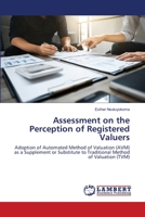 Assessment on the Perception of Registered Valuers: Adoption of Automated Method of Valuation (AVM) as a Supplement or Substitute to Traditional Method of Valuation 6203308447 Book Cover
