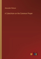 A Catechism on the Common Prayer 338511716X Book Cover