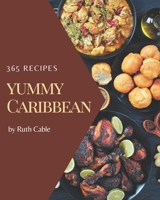 365 Yummy Caribbean Recipes: A Yummy Caribbean Cookbook for Effortless Meals B08H57T7L3 Book Cover