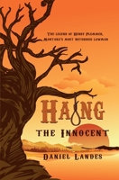 Hang the Innocent: The Legend of Henry Plummer, Montana's Most Notorious Lawman 1956912088 Book Cover