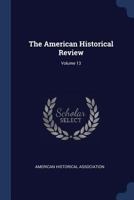 The American Historical Review, Volume XIII 1172749450 Book Cover