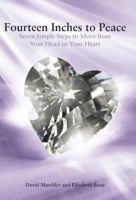 Fourteen Inches to Peace: Seven Simple Steps to Move from Your Head to Your Heart 1452555796 Book Cover