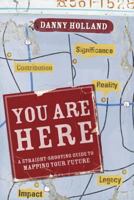 You Are Here: A Straight-Shooting Guide to Mapping Your Future 1400072034 Book Cover