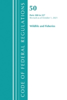 Code of Federal Regulations, Title 50 Wildlife and Fisheries 200-227, Revised as of October 1, 2021 1636717438 Book Cover