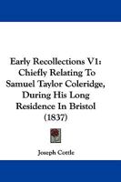 Early Recollections V1: Chiefly Relating To Samuel Taylor Coleridge, During His Long Residence In Bristol 1166052710 Book Cover