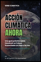 Acción Climática Ahora: Una Guía Práctica para Construir un Futuro Sustentable un Paso a la Vez: 99 Ways for Schools to Save Money and the Planet 1964789222 Book Cover