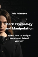 Dark Psychology and Manipulation: Learn how to analyze people and defend yourself 9990152594 Book Cover