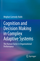 Cognition and Decision Making in Complex Adaptive Systems: The Human Factor in Organizational Performance 3031319311 Book Cover