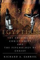 Jesus The Egyptian: The Origins of Christianity And The Psychology of Christ 0595350879 Book Cover