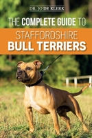 The Complete Guide to Staffordshire Bull Terriers: Finding, Training, Feeding, Caring for, and Loving your new Staffie. 1079995471 Book Cover