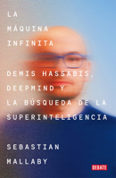 La máquina infinita / The Infinity Machine: Demis Hassabis, DeepMind, and the Quest for Superintelligence (Spanish Edition) B0HC76S22D Book Cover