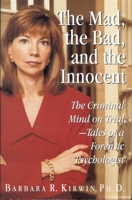 The Mad, the Bad, and the Innocent: The Criminal Mind on Trial--Tales of a Forensic Psychologist 0061013447 Book Cover