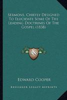 Sermons, Chiefly Designed To Elucidate Some Of The Leading Doctrines Of The Gospel 1437107281 Book Cover