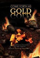 Come Forth As Gold: 146536109X Book Cover