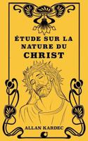 Étude sur la nature du Christ: suivi du Discours prononcé sur la tombe d'Allan Kardec par Camille Flammarion 1725894785 Book Cover