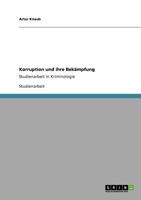 Korruption und ihre Bek�mpfung: Studienarbeit in Kriminologie 3640822447 Book Cover