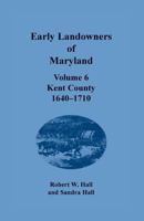 Early Landowners of Maryland: Volume 6, Kent County, 1640-1710 1680349759 Book Cover