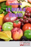 La Dieta a Colori: Il Metodo per Dimagrire in Armonia Creando i Giusti Accostamenti a Tavola 8861743005 Book Cover