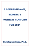 A Compassionate, Moderate Political Platform for 2024 B0CPNS3WGL Book Cover