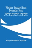 Wiltshire, extracted from Domesday book: to which is added a translation of the original Latin into English. With an index, in which are adapted the ... included a plan for a general history of the 9354447260 Book Cover